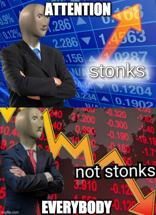 Stonks not stonks | ATTENTION EVERYBODY | image tagged in stonks not stonks | made w/ Imgflip meme maker