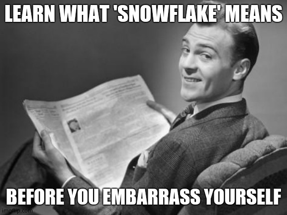50's newspaper | LEARN WHAT 'SNOWFLAKE' MEANS BEFORE YOU EMBARRASS YOURSELF | image tagged in 50's newspaper | made w/ Imgflip meme maker