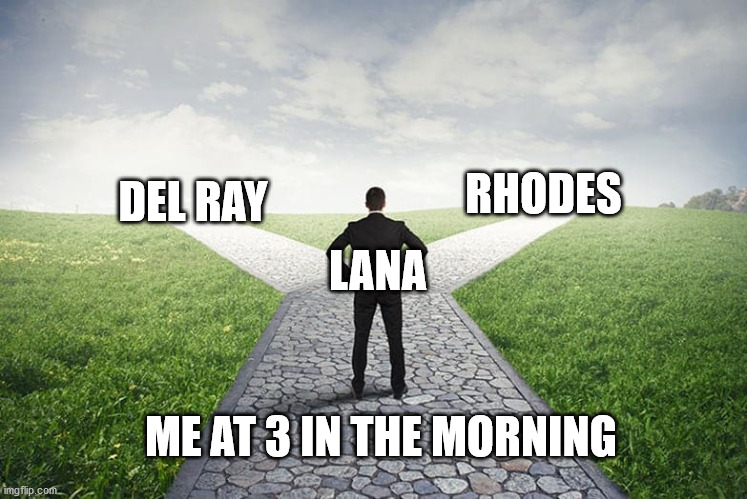 RHODES; DEL RAY; LANA; ME AT 3 IN THE MORNING | image tagged in lana del rey | made w/ Imgflip meme maker