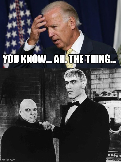 YOU KNOW... AH. THE THING... | image tagged in joe biden worries | made w/ Imgflip meme maker