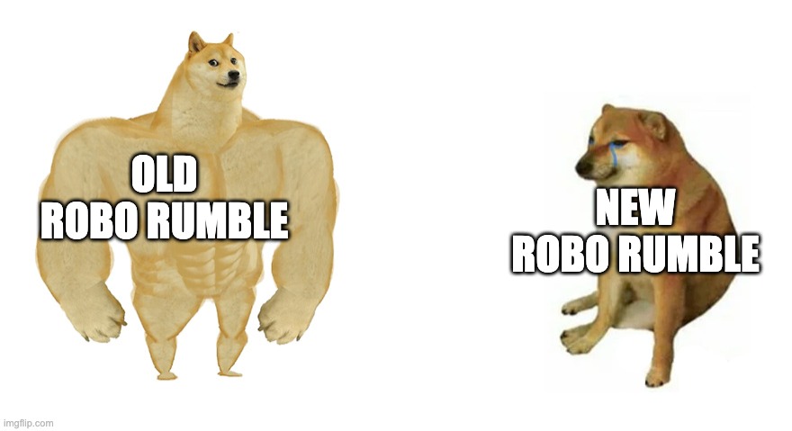 buff doge vs weak doge | NEW ROBO RUMBLE; OLD ROBO RUMBLE | image tagged in buff doge vs weak doge | made w/ Imgflip meme maker