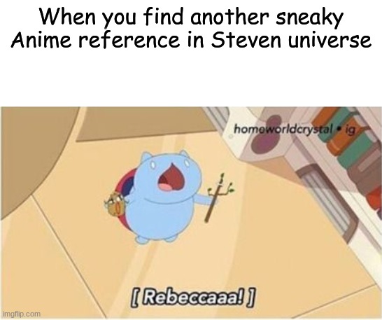 New Template I guess | When you find another sneaky Anime reference in Steven universe | image tagged in cat,bug,steven universe | made w/ Imgflip meme maker
