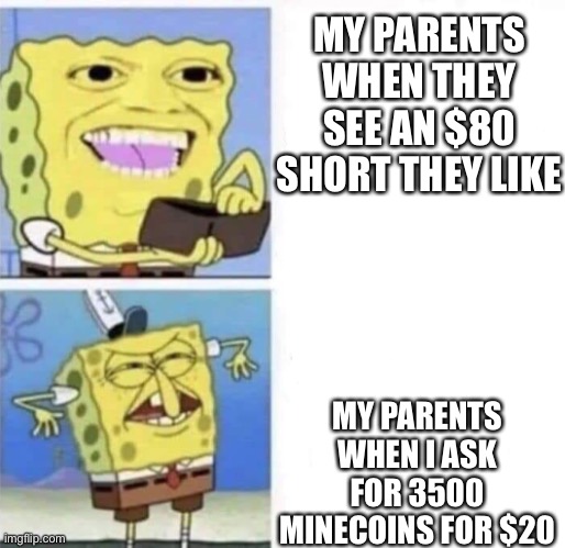 Why I don’t have minecoins :( | MY PARENTS WHEN THEY SEE AN $80 SHORT THEY LIKE; MY PARENTS WHEN I ASK FOR 3500 MINECOINS FOR $20 | image tagged in spongebob wallet | made w/ Imgflip meme maker