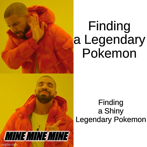Shiny Legendary :0 | Finding a Legendary Pokemon; Finding a Shiny Legendary Pokemon; MINE MINE MINE | image tagged in memes,drake hotline bling,pokemon,shiny,legendary | made w/ Imgflip meme maker