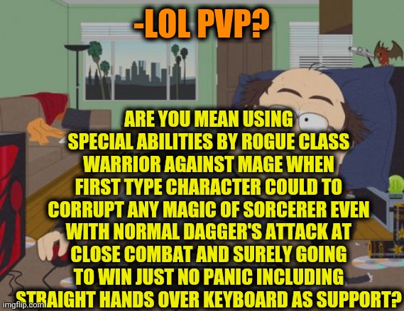-Keep in sense that, priority of fast move till target. | ARE YOU MEAN USING SPECIAL ABILITIES BY ROGUE CLASS WARRIOR AGAINST MAGE WHEN FIRST TYPE CHARACTER COULD TO CORRUPT ANY MAGIC OF SORCERER EVEN WITH NORMAL DAGGER'S ATTACK AT CLOSE COMBAT AND SURELY GOING TO WIN JUST NO PANIC INCLUDING STRAIGHT HANDS OVER KEYBOARD AS SUPPORT? -LOL PVP? | image tagged in memes,rpg fan,mmorpg,thats a lot of damage,rogue,my hero academia | made w/ Imgflip meme maker