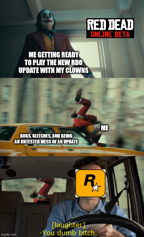 ME GETTING READY TO PLAY THE NEW RDO UPDATE WITH MY CLOWNS; ME; BUGS, GLITCHES, AND BEING AN UNTESTED MESS OF AN UPDATE | image tagged in rdo,red dead redemption,red dead redemption 2 | made w/ Imgflip meme maker