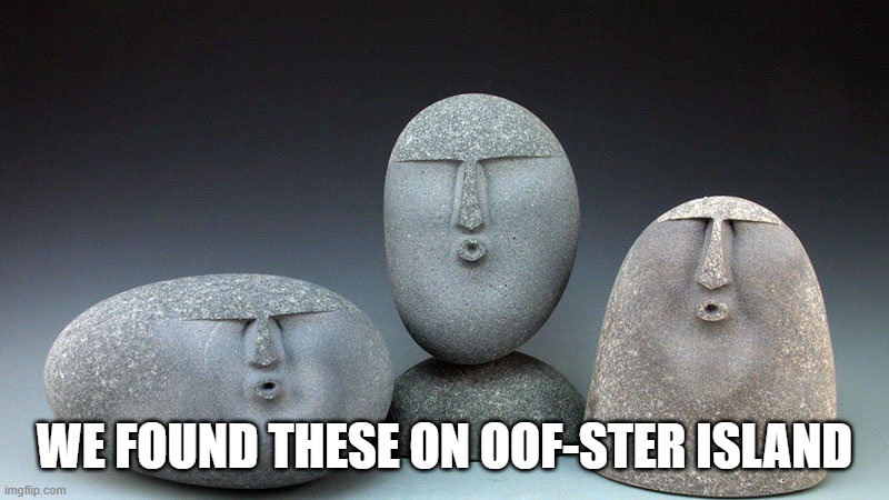 Oof Stones | WE FOUND THESE ON OOF-STER ISLAND | image tagged in oof stones | made w/ Imgflip meme maker