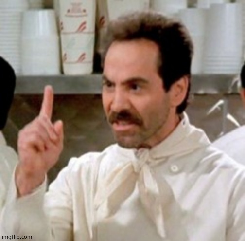 Soup Nazi | image tagged in soup nazi | made w/ Imgflip meme maker