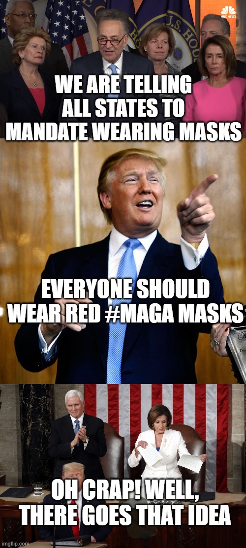 WE ARE TELLING ALL STATES TO MANDATE WEARING MASKS; EVERYONE SHOULD WEAR RED #MAGA MASKS; OH CRAP! WELL, THERE GOES THAT IDEA | image tagged in donal trump birthday,democrat congressmen,nancy pelosi rips trump speech | made w/ Imgflip meme maker