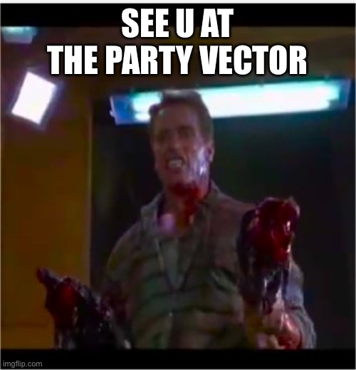 Richtor | SEE U AT THE PARTY VECTOR | image tagged in richtor | made w/ Imgflip meme maker