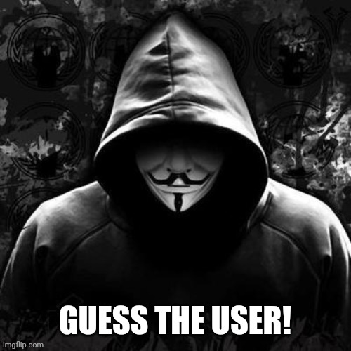 GUESS THE USER! | made w/ Imgflip meme maker