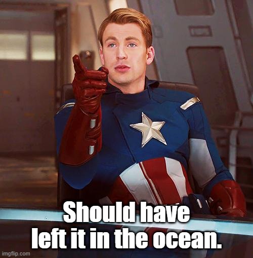 captain america | Should have left it in the ocean. | image tagged in captain america | made w/ Imgflip meme maker