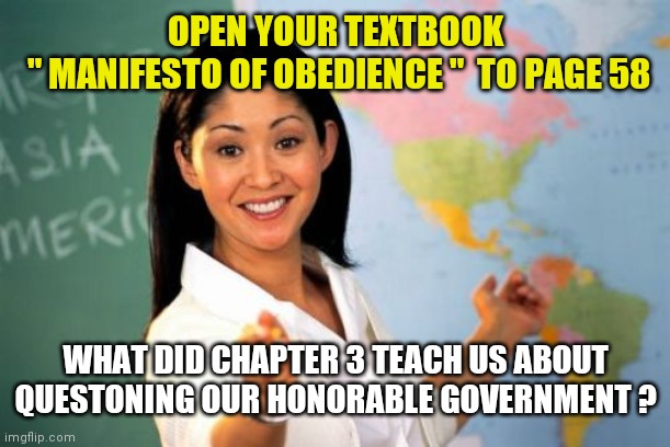 Is the cold war ancient history already? | OPEN YOUR TEXTBOOK
 " MANIFESTO OF OBEDIENCE "  TO PAGE 58; WHAT DID CHAPTER 3 TEACH US ABOUT QUESTONING OUR HONORABLE GOVERNMENT ? | image tagged in memes,unhelpful high school teacher | made w/ Imgflip meme maker