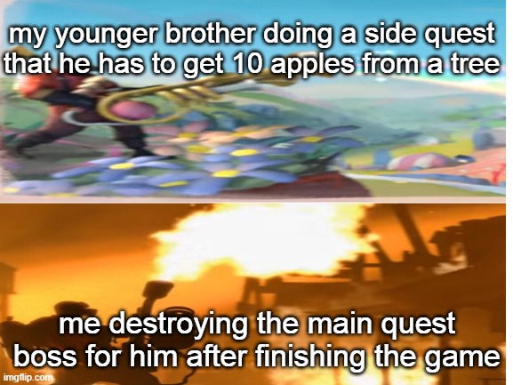 sibling things | my younger brother doing a side quest that he has to get 10 apples from a tree; me destroying the main quest boss for him after finishing the game | image tagged in pyro | made w/ Imgflip meme maker