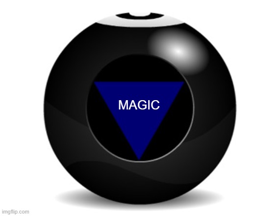 magic 8 ball | MAGIC | image tagged in magic 8 ball | made w/ Imgflip meme maker