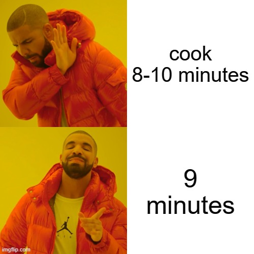 Cook 8-10 minutes Cook 9 minutes | cook 8-10 minutes; 9 minutes | image tagged in memes,drake hotline bling | made w/ Imgflip meme maker
