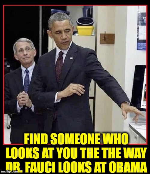 FIND SOMEONE WHO LOOKS AT YOU THE THE WAY
DR. FAUCI LOOKS AT OBAMA | image tagged in memes,vince vance,barack obama,cdc,love,tony | made w/ Imgflip meme maker