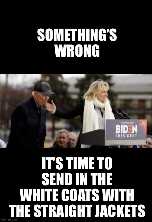 Did the DS operatives forget to give him his medication? | SOMETHING’S WRONG; IT’S TIME TO SEND IN THE WHITE COATS WITH THE STRAIGHT JACKETS | image tagged in joe biden,biden,creepy joe biden,election 2020,corrupt,government corruption | made w/ Imgflip meme maker