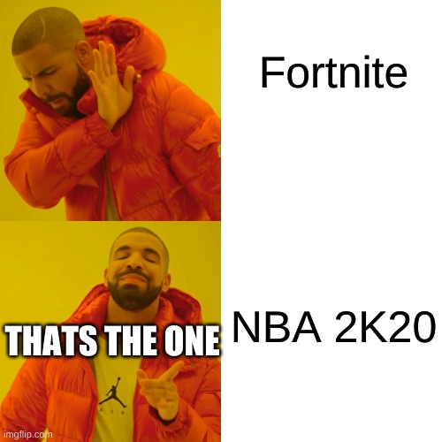 Drake Hotline Bling Meme | Fortnite; NBA 2K20; THATS THE ONE | image tagged in memes,drake hotline bling | made w/ Imgflip meme maker