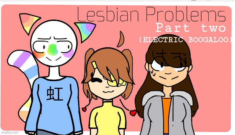 Yeeeeeeee boiiiiiissss! | Part two; (ELECTRIC BOOGALOO) | image tagged in lesbian problems | made w/ Imgflip meme maker