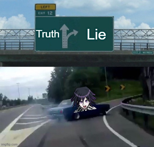 Why Kokichi | Truth; Lie | image tagged in memes,left exit 12 off ramp | made w/ Imgflip meme maker