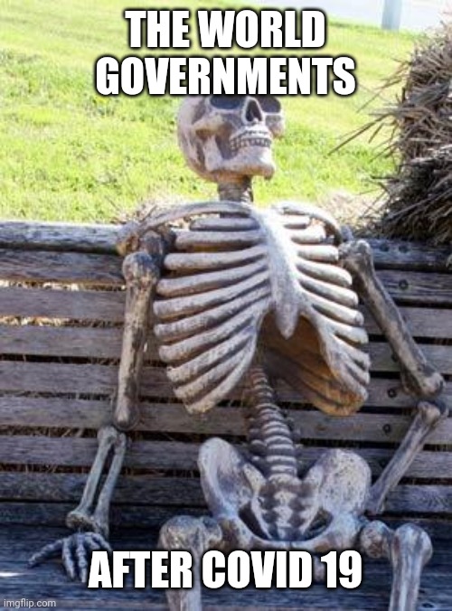 Waiting Skeleton | THE WORLD GOVERNMENTS; AFTER COVID 19 | image tagged in memes,waiting skeleton | made w/ Imgflip meme maker