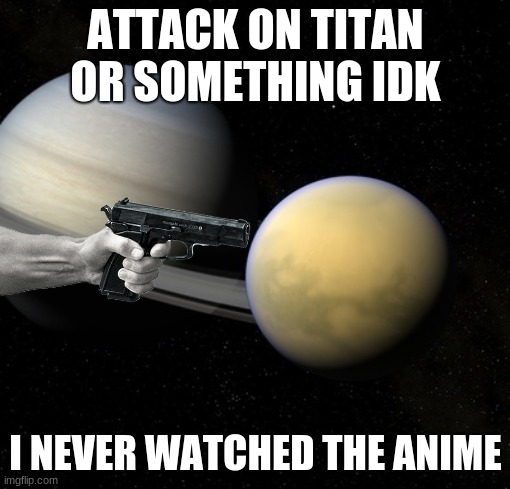 Attack on Titan | ATTACK ON TITAN OR SOMETHING IDK; I NEVER WATCHED THE ANIME | image tagged in idk,attack on titan,anime | made w/ Imgflip meme maker
