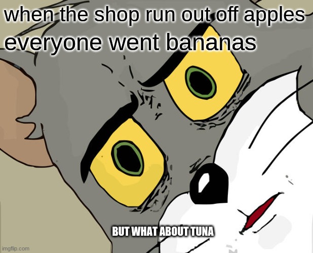 Unsettled Tom Meme | when the shop run out off apples; everyone went bananas; BUT WHAT ABOUT TUNA | image tagged in memes,unsettled tom | made w/ Imgflip meme maker