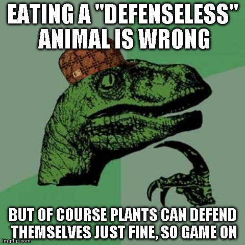 Philosoraptor Meme | EATING A "DEFENSELESS" ANIMAL IS WRONG BUT OF COURSE PLANTS CAN DEFEND THEMSELVES JUST FINE, SO GAME ON | image tagged in memes,philosoraptor | made w/ Imgflip meme maker