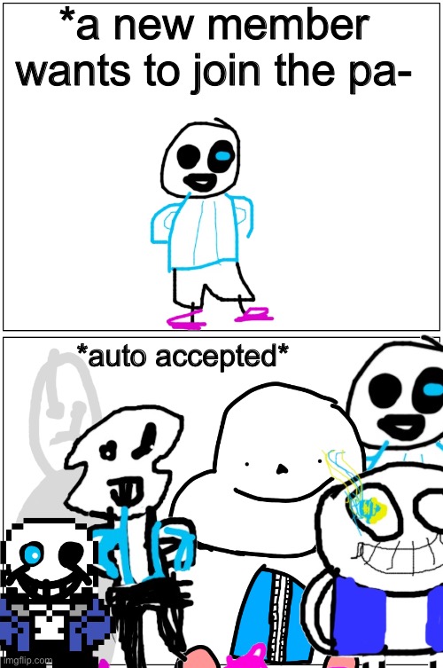 A C C E P T E D ! | *a new member wants to join the pa-; *auto accepted* | image tagged in memes,funny,sans,undertale,drawings,acceptance | made w/ Imgflip meme maker