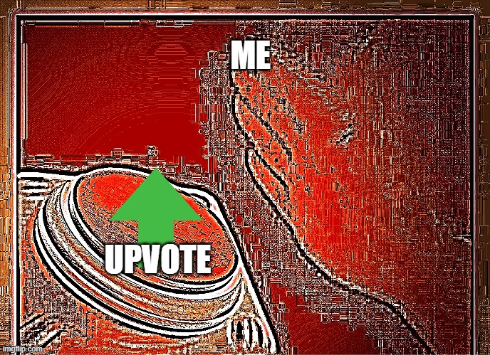 deep fried nut button | ME UPVOTE | image tagged in deep fried nut button | made w/ Imgflip meme maker