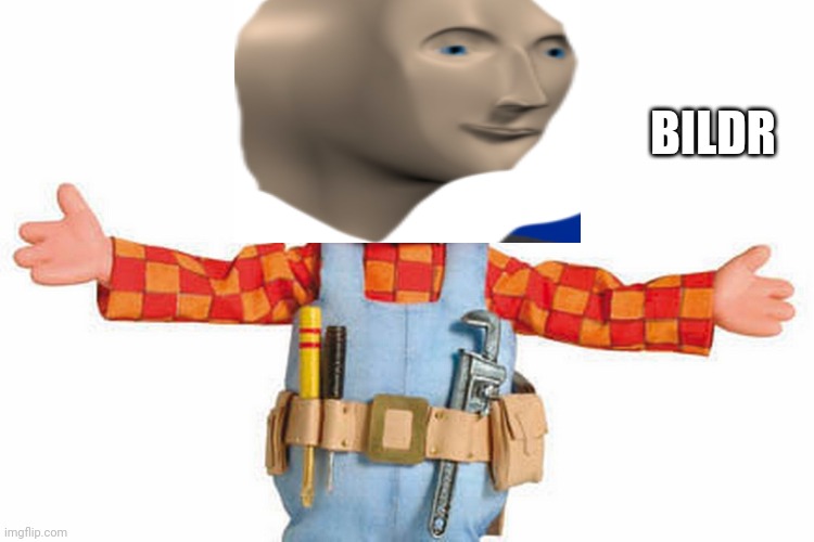 bob the builder | BILDR | image tagged in bob the builder | made w/ Imgflip meme maker