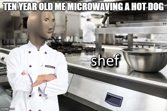 who else thought this | TEN YEAR OLD ME MICROWAVING A HOT DOG | image tagged in meme man shef,meme man,memes | made w/ Imgflip meme maker