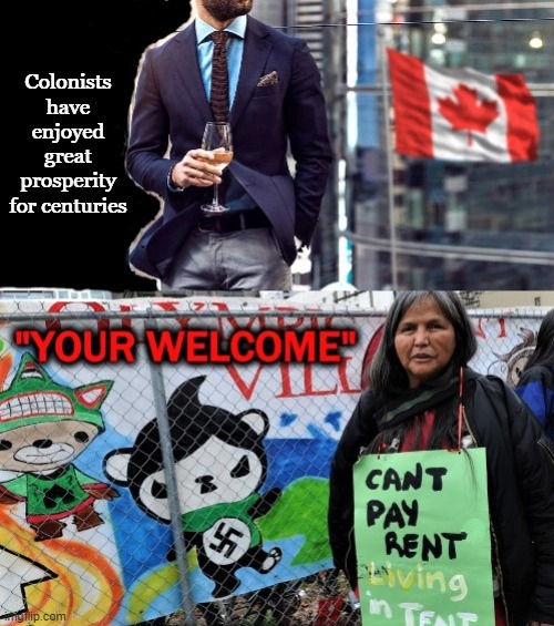 candian prosperity | Colonists have enjoyed great prosperity for centuries | image tagged in politically correct,meanwhile in canada,canada | made w/ Imgflip meme maker