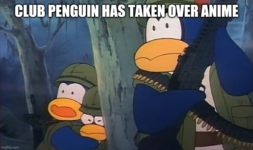 CLUB PENGUIN HAS TAKEN OVER ANIME | image tagged in anime,club penguin | made w/ Imgflip meme maker