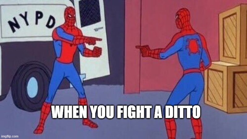 This is so realistic | WHEN YOU FIGHT A DITTO | image tagged in spiderman pointing at spiderman,ditto,pokemon,pokemon memes | made w/ Imgflip meme maker