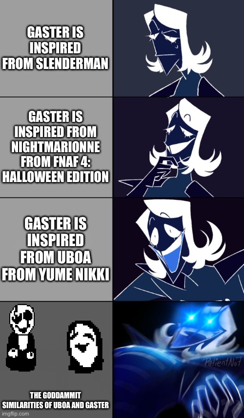 Gaster origin | GASTER IS INSPIRED FROM SLENDERMAN; GASTER IS INSPIRED FROM NIGHTMARIONNE FROM FNAF 4: HALLOWEEN EDITION; GASTER IS INSPIRED FROM UBOA FROM YUME NIKKI; THE GODDAMMIT SIMILARITIES OF UBOA AND GASTER | image tagged in rouxls kaard,memes,funny,gaster,undertale,facts | made w/ Imgflip meme maker