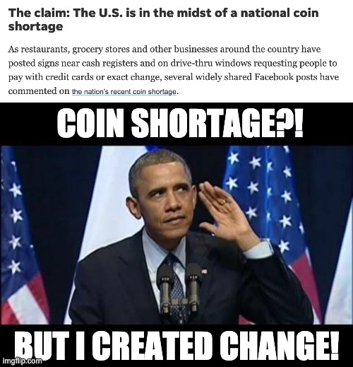Obama created change.  How can there be a coin shortage? | COIN SHORTAGE?! BUT I CREATED CHANGE! | image tagged in memes,obama no listen,letsgetwordy,coin shortage,change,barack obama | made w/ Imgflip meme maker