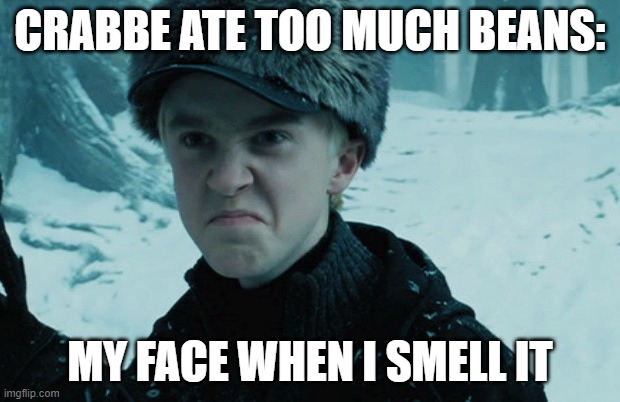 Draco Malfoy | CRABBE ATE TOO MUCH BEANS:; MY FACE WHEN I SMELL IT | image tagged in draco malfoy | made w/ Imgflip meme maker