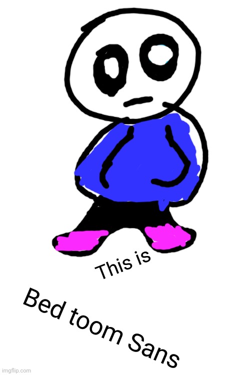 B E D T O O M | This is; Bed toom Sans | image tagged in blank white template | made w/ Imgflip meme maker