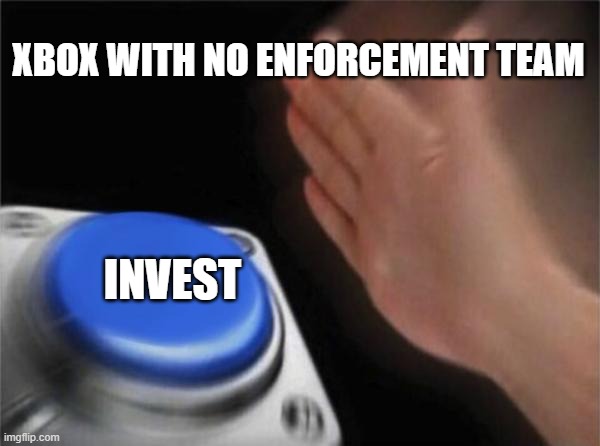 Blank Nut Button Meme | XBOX WITH NO ENFORCEMENT TEAM; INVEST | image tagged in memes,blank nut button | made w/ Imgflip meme maker