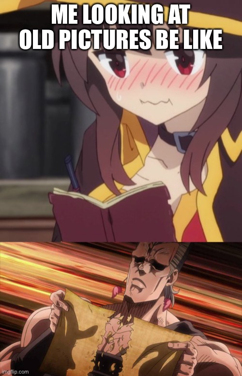 Why are they so cringy? | ME LOOKING AT OLD PICTURES BE LIKE | image tagged in megumin's diary,polnareff template,memes,jojo meme | made w/ Imgflip meme maker