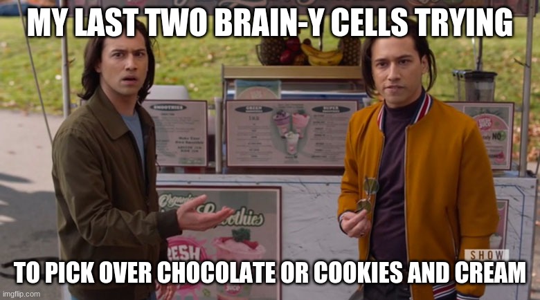 My last two brain-y cells | MY LAST TWO BRAIN-Y CELLS TRYING; TO PICK OVER CHOCOLATE OR COOKIES AND CREAM | image tagged in supergirl | made w/ Imgflip meme maker