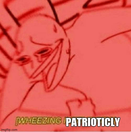 Wheeze | PATRIOTICLY | image tagged in wheeze | made w/ Imgflip meme maker