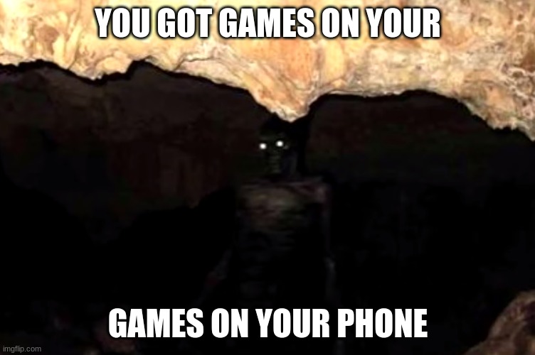 games on your phone | YOU GOT GAMES ON YOUR; GAMES ON YOUR PHONE | image tagged in skeleton | made w/ Imgflip meme maker