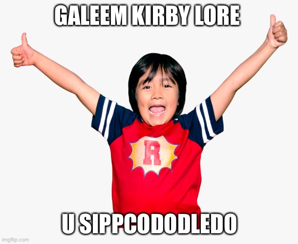 NKKWIKWIWIW | GALEEM KIRBY LORE; U SIPPCODODLEDO | image tagged in ryans toys review | made w/ Imgflip meme maker