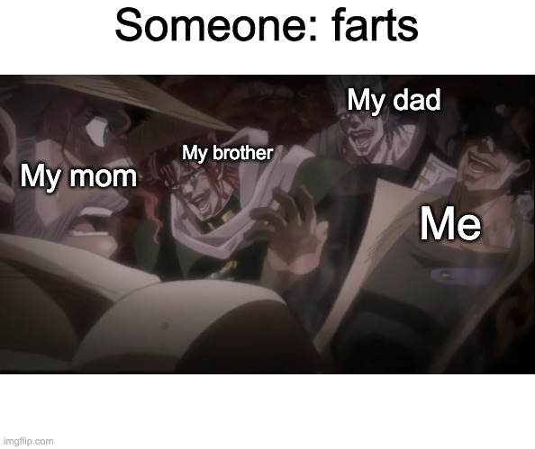 Jotaro Laughing | Someone: farts; My dad; My mom; My brother; Me | image tagged in jotaro laughing | made w/ Imgflip meme maker