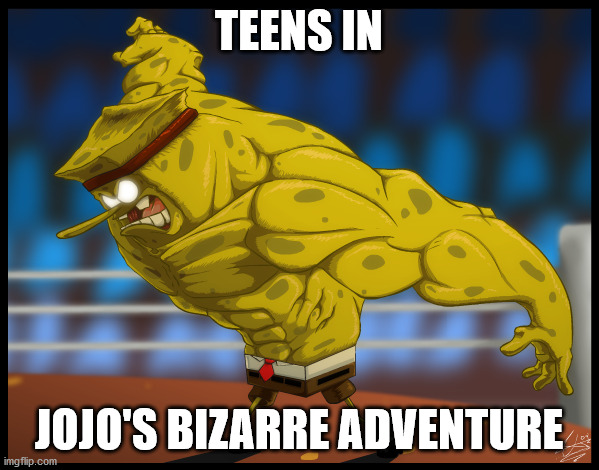 TEENS IN JOJO'S BIZARRE ADVENTURE | made w/ Imgflip meme maker