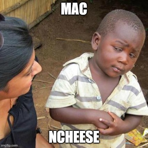 Third World Skeptical Kid Meme | MAC; NCHEESE | image tagged in memes,third world skeptical kid | made w/ Imgflip meme maker