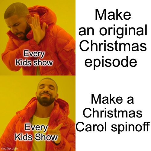 It’s never to early for Christmas memes | Make an original Christmas episode; Every Kids show; Make a Christmas Carol spinoff; Every Kids Show | image tagged in memes,drake hotline bling,christmas,disney channel,nickelodeon | made w/ Imgflip meme maker
